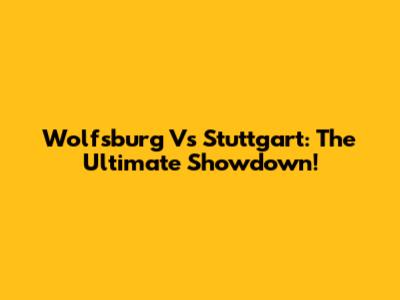 Wolfsburg Vs Stuttgart: The Ultimate Showdown!
