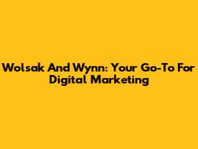 Wolsak And Wynn: Your Go-To For Digital Marketing