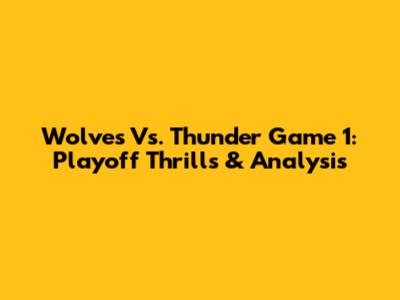 Wolves Vs. Thunder Game 1: Playoff Thrills & Analysis