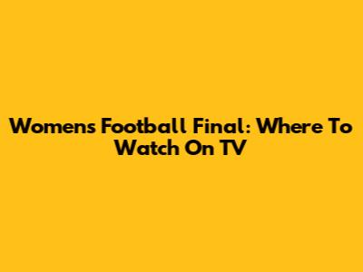 Women's Football Final: Where To Watch On TV