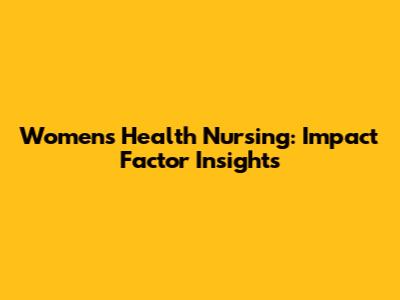 Women's Health Nursing: Impact Factor Insights