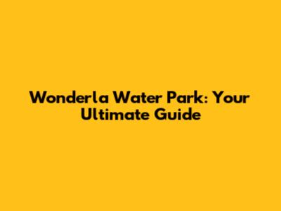 Wonderla Water Park: Your Ultimate Guide