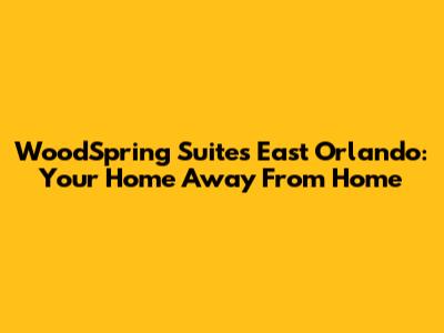 WoodSpring Suites East Orlando: Your Home Away From Home