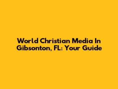 World Christian Media In Gibsonton, FL: Your Guide