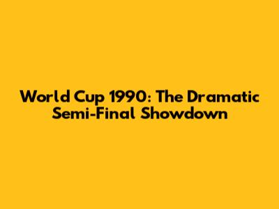 World Cup 1990: The Dramatic Semi-Final Showdown