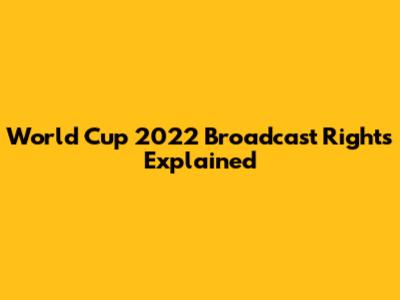 World Cup 2022 Broadcast Rights Explained