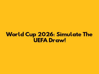 World Cup 2026: Simulate The UEFA Draw!