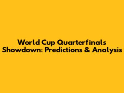 World Cup Quarterfinals Showdown: Predictions & Analysis
