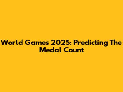 World Games 2025: Predicting The Medal Count