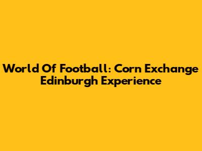 World Of Football: Corn Exchange Edinburgh Experience