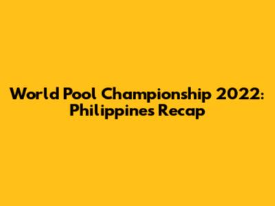 World Pool Championship 2022: Philippines Recap