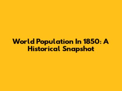 World Population In 1850: A Historical Snapshot