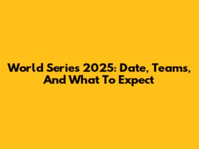 World Series 2025: Date, Teams, And What To Expect
