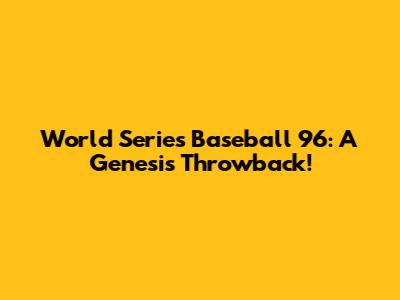 World Series Baseball '96: A Genesis Throwback!