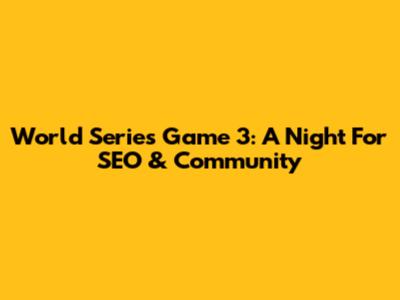 World Series Game 3: A Night For SEO & Community