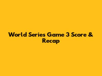 World Series Game 3 Score & Recap