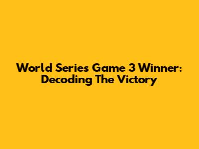 World Series Game 3 Winner: Decoding The Victory