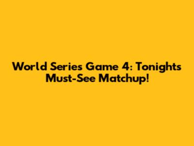 World Series Game 4: Tonight's Must-See Matchup!