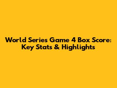 World Series Game 4 Box Score: Key Stats & Highlights