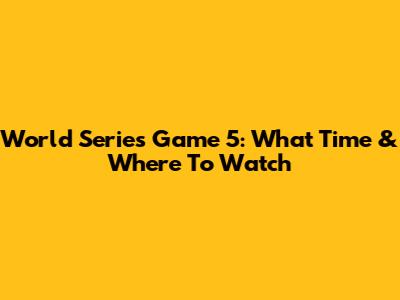 World Series Game 5: What Time & Where To Watch