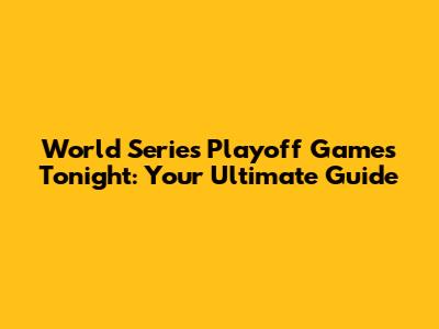 World Series Playoff Games Tonight: Your Ultimate Guide