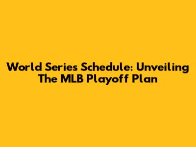 World Series Schedule: Unveiling The MLB Playoff Plan