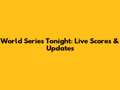World Series Tonight: Live Scores & Updates