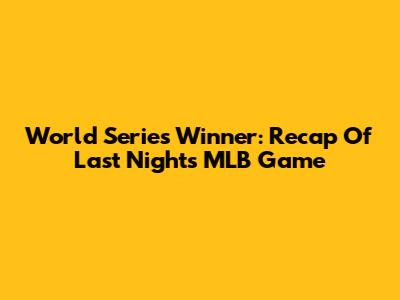 World Series Winner: Recap Of Last Night's MLB Game