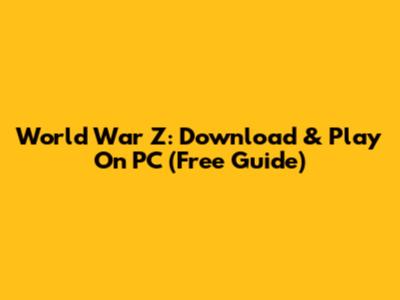 World War Z: Download & Play On PC (Free Guide)