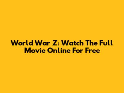 World War Z: Watch The Full Movie Online For Free