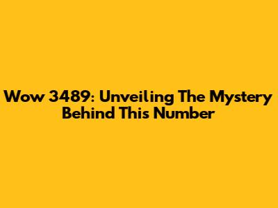 Wow 3489: Unveiling The Mystery Behind This Number