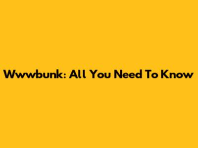 Wwwbunk: All You Need To Know