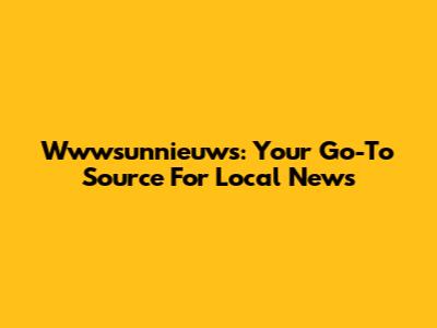 Wwwsunnieuws: Your Go-To Source For Local News