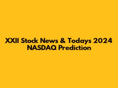 XXII Stock News & Today's 2024 NASDAQ Prediction