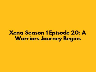 Xena Season 1 Episode 20: A Warrior's Journey Begins