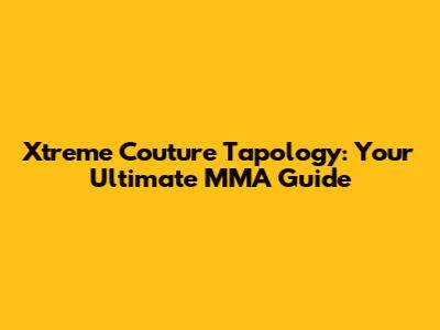 Xtreme Couture Tapology: Your Ultimate MMA Guide