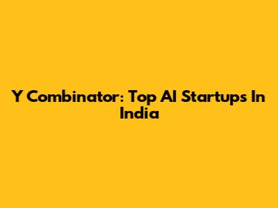 Y Combinator: Top AI Startups In India