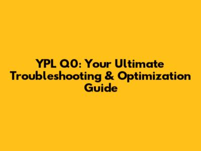 YPL Q0: Your Ultimate Troubleshooting & Optimization Guide