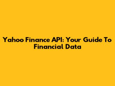 Yahoo Finance API: Your Guide To Financial Data