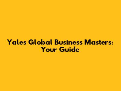 Yale's Global Business Masters: Your Guide