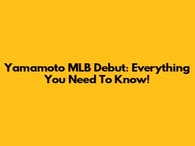 Yamamoto MLB Debut: Everything You Need To Know!