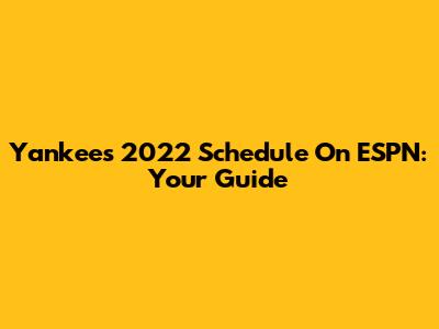 Yankees 2022 Schedule On ESPN: Your Guide