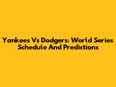 Yankees Vs Dodgers: World Series Schedule And Predictions