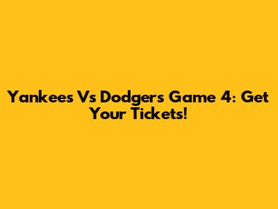 Yankees Vs Dodgers Game 4: Get Your Tickets!