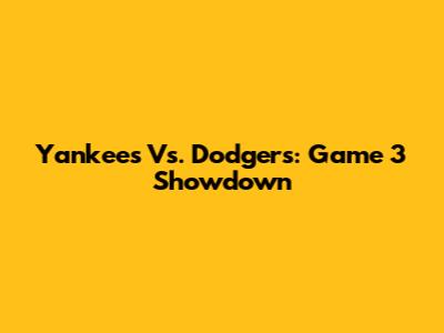 Yankees Vs. Dodgers: Game 3 Showdown