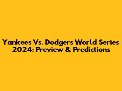 Yankees Vs. Dodgers World Series 2024: Preview & Predictions