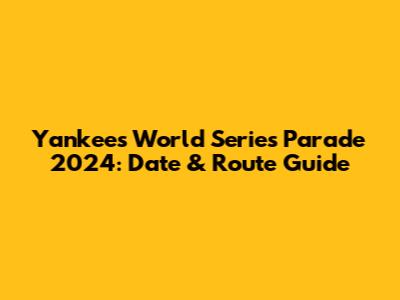 Yankees World Series Parade 2024: Date & Route Guide