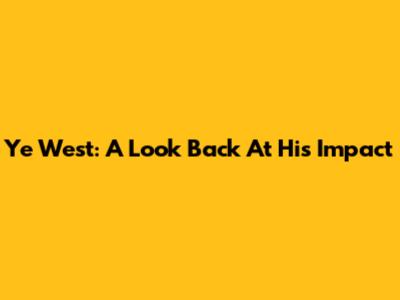 Ye West: A Look Back At His Impact