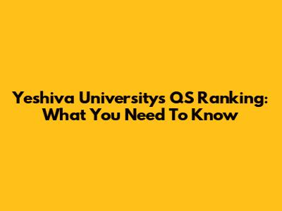 Yeshiva University's QS Ranking: What You Need To Know