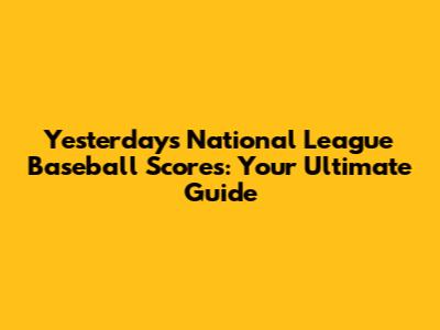 Yesterday's National League Baseball Scores: Your Ultimate Guide